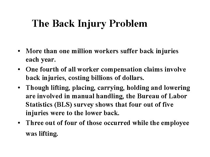 The Back Injury Problem • More than one million workers suffer back injuries each