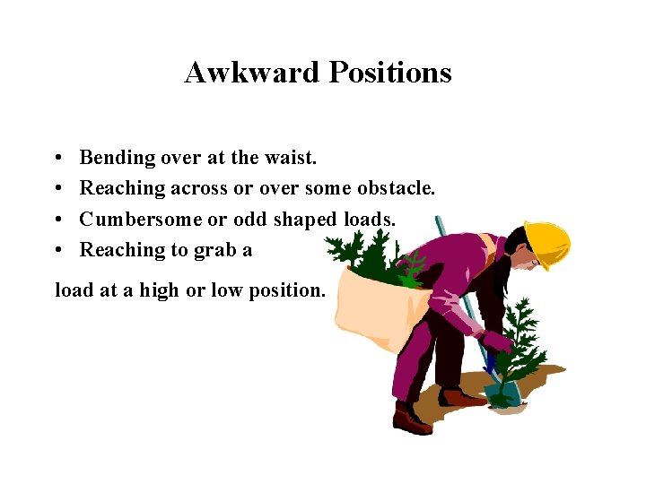 Awkward Positions • • Bending over at the waist. Reaching across or over some