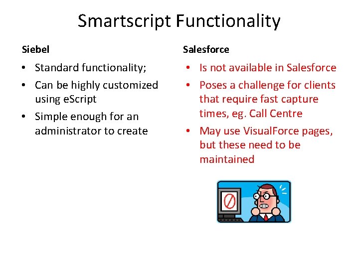 Smartscript Functionality Siebel Salesforce • Standard functionality; • Can be highly customized using e.