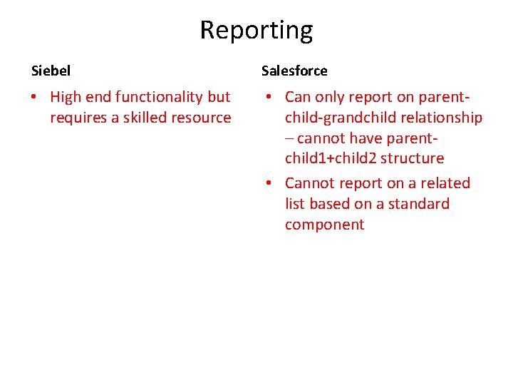 Reporting Siebel Salesforce • High end functionality but requires a skilled resource • Can