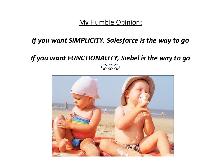 My Humble Opinion: If you want SIMPLICITY, Salesforce is the way to go If