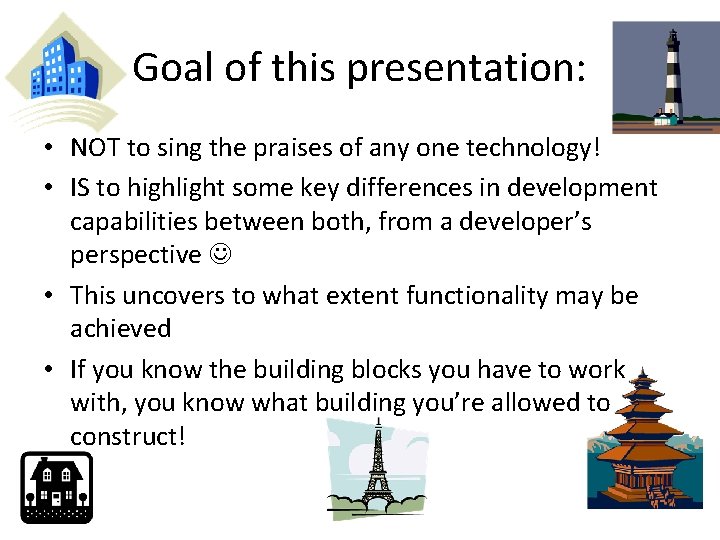 Goal of this presentation: • NOT to sing the praises of any one technology!