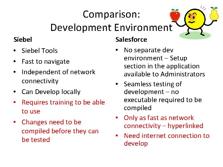 Comparison: Development Environment Siebel • Siebel Tools • Fast to navigate • Independent of