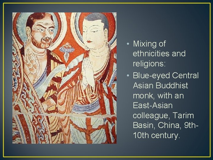  • Mixing of ethnicities and religions: • Blue-eyed Central Asian Buddhist monk, with