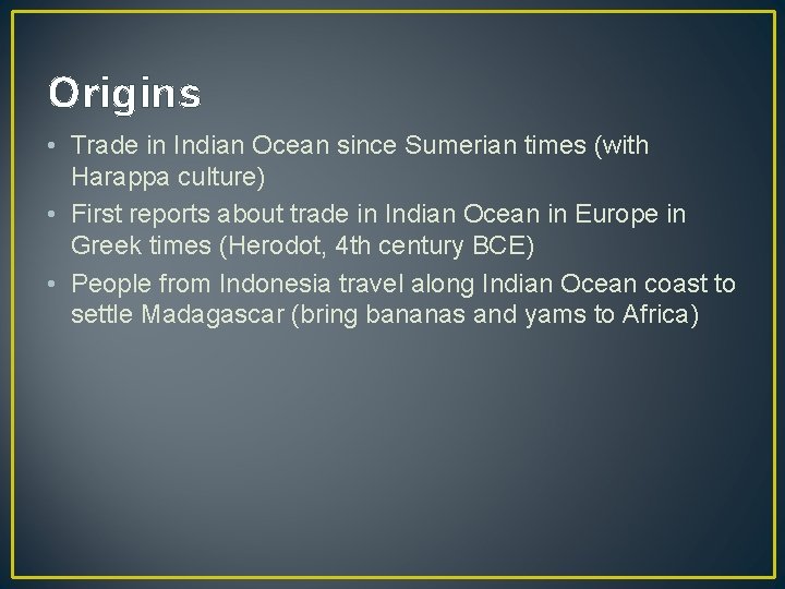 Origins • Trade in Indian Ocean since Sumerian times (with Harappa culture) • First