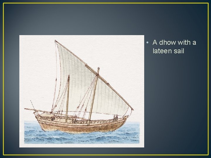  • A dhow with a lateen sail 