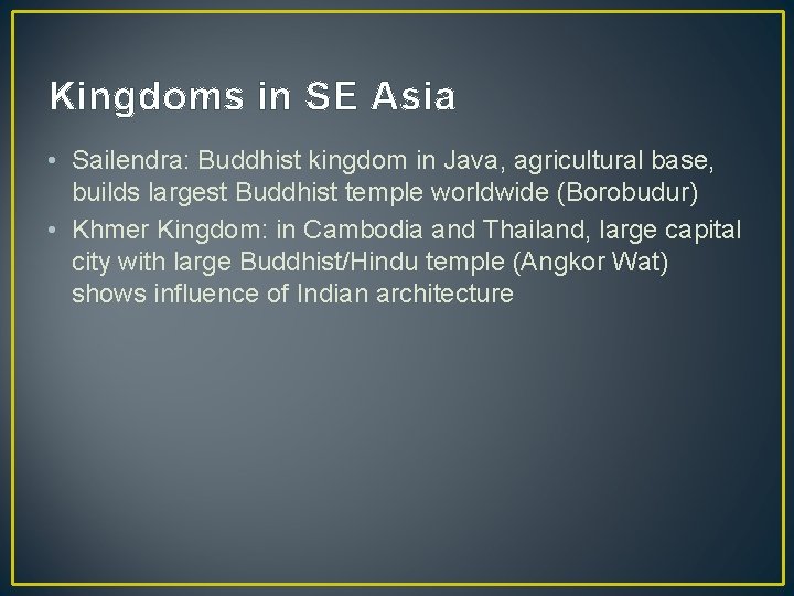 Kingdoms in SE Asia • Sailendra: Buddhist kingdom in Java, agricultural base, builds largest