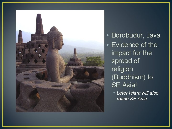  • Borobudur, Java • Evidence of the impact for the spread of religion