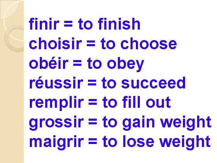 finir = to finish choisir = to choose obéir = to obey réussir =