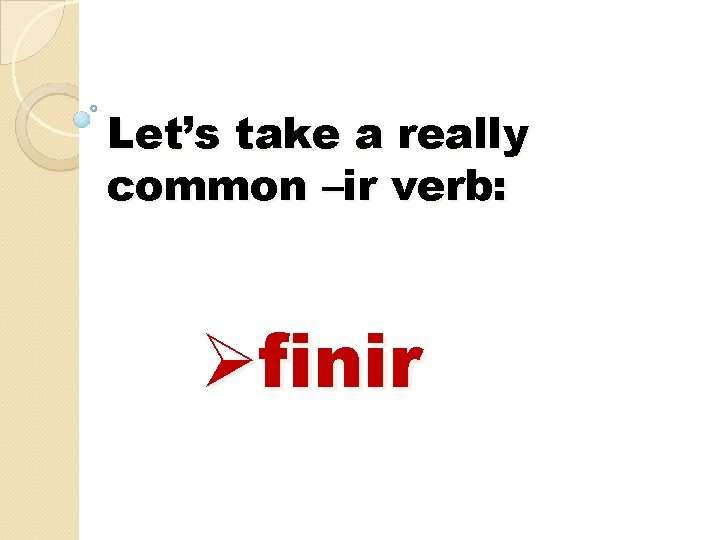 Let’s take a really common –ir verb: Øfinir 