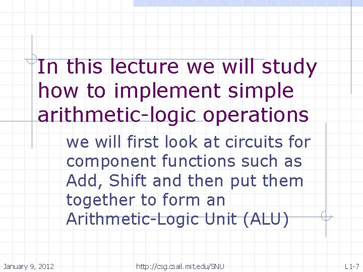 In this lecture we will study how to implement simple arithmetic-logic operations we will
