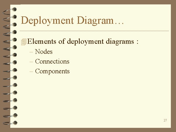 Deployment Diagram… 4 Elements of deployment diagrams : – Nodes – Connections – Components