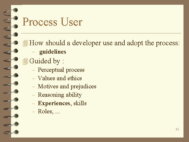 Process User 4 How should a developer use and adopt the process: – guidelines