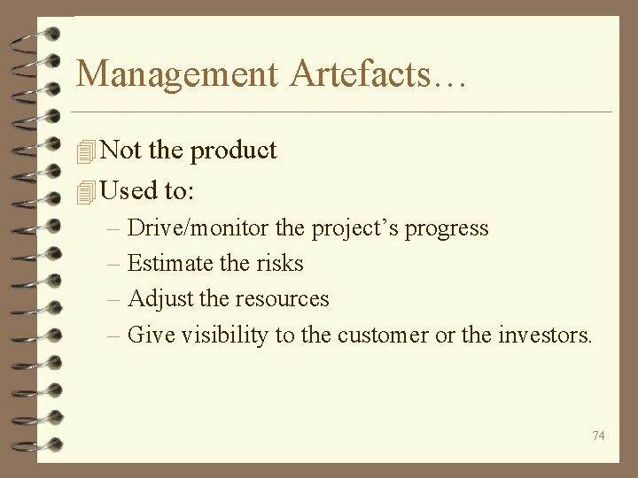 Management Artefacts… 4 Not the product 4 Used to: – Drive/monitor the project’s progress