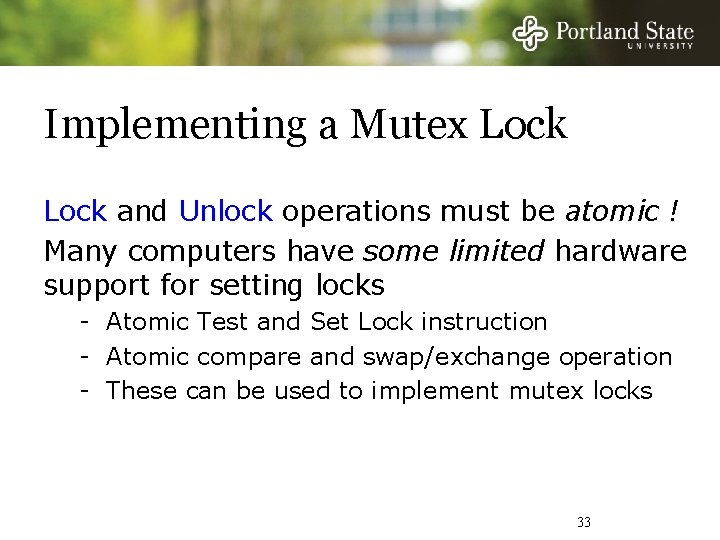 Implementing a Mutex Lock and Unlock operations must be atomic ! Many computers have