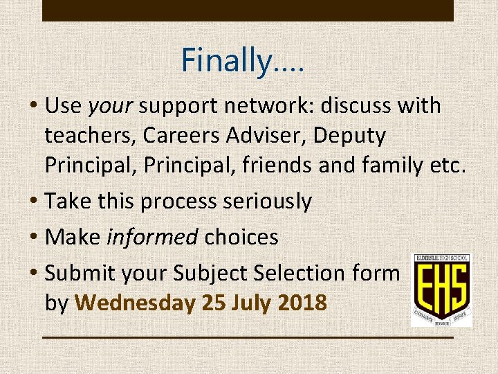 Finally…. • Use your support network: discuss with teachers, Careers Adviser, Deputy Principal, friends