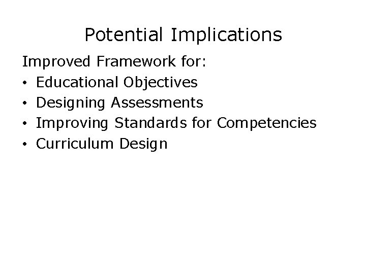 Potential Implications Improved Framework for: • Educational Objectives • Designing Assessments • Improving Standards