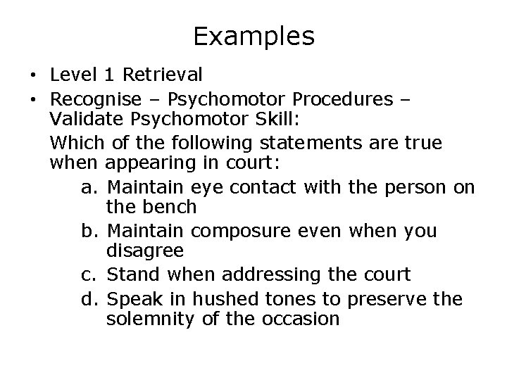 Examples • Level 1 Retrieval • Recognise – Psychomotor Procedures – Validate Psychomotor Skill: