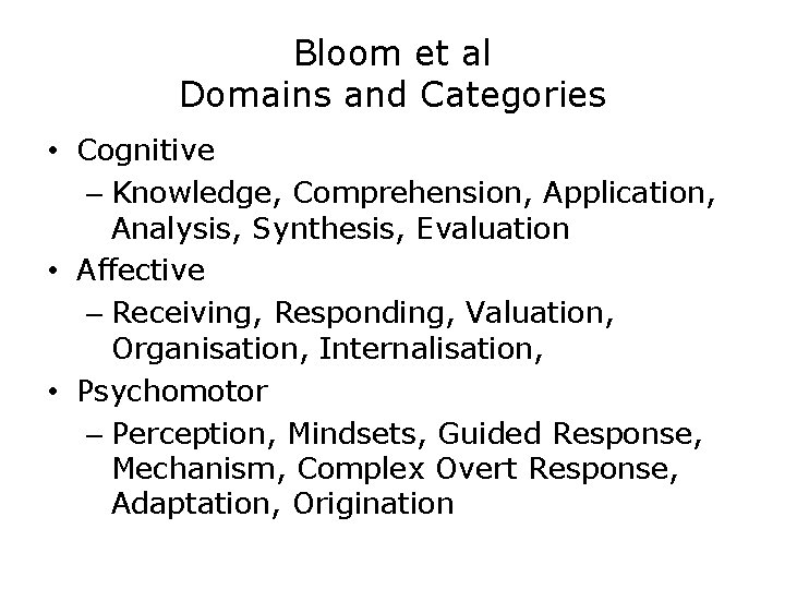 Bloom et al Domains and Categories • Cognitive – Knowledge, Comprehension, Application, Analysis, Synthesis,