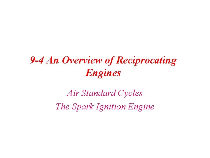 9 -4 An Overview of Reciprocating Engines Air Standard Cycles The Spark Ignition Engine
