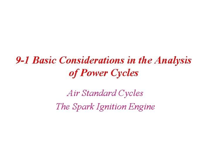 9 -1 Basic Considerations in the Analysis of Power Cycles Air Standard Cycles The