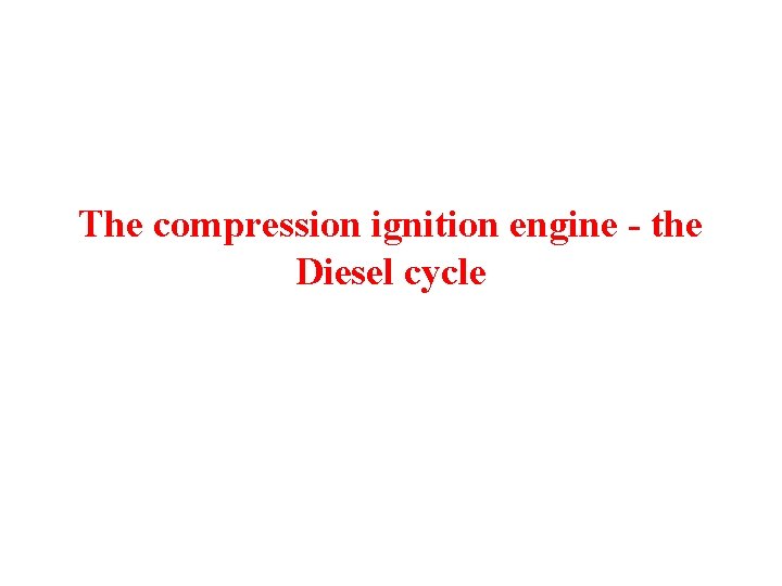 The compression ignition engine - the Diesel cycle 