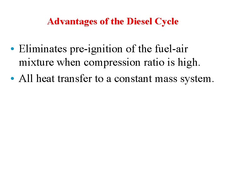 Advantages of the Diesel Cycle • Eliminates pre-ignition of the fuel-air mixture when compression