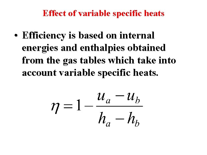 Effect of variable specific heats • Efficiency is based on internal energies and enthalpies