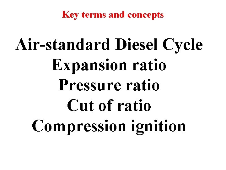 Key terms and concepts Air-standard Diesel Cycle Expansion ratio Pressure ratio Cut of ratio