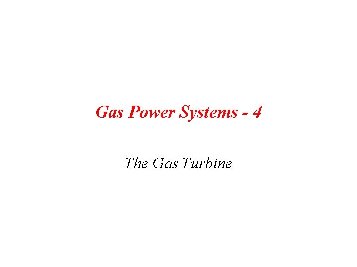 Gas Power Systems - 4 The Gas Turbine 
