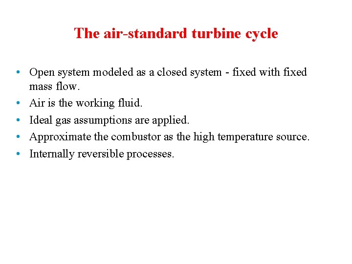 The air-standard turbine cycle • Open system modeled as a closed system - fixed