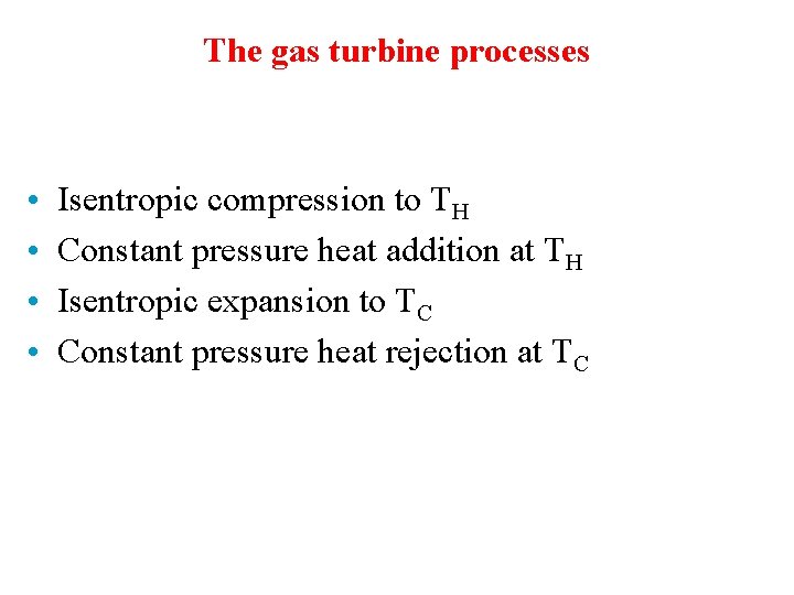 The gas turbine processes • • Isentropic compression to TH Constant pressure heat addition