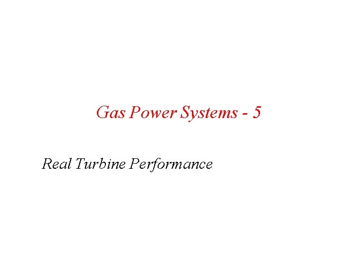 Gas Power Systems - 5 Real Turbine Performance 