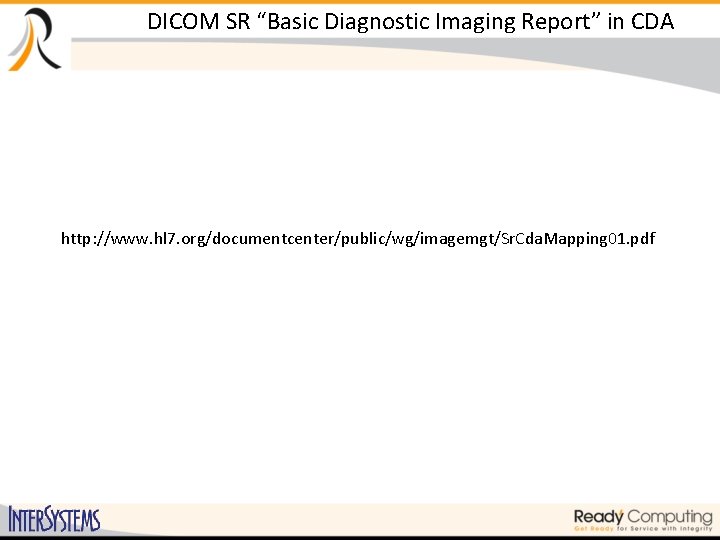 DICOM SR “Basic Diagnostic Imaging Report” in CDA http: //www. hl 7. org/documentcenter/public/wg/imagemgt/Sr. Cda.