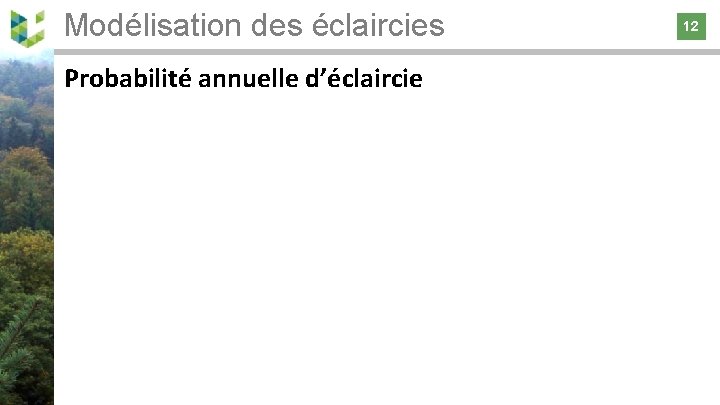 Modélisation des éclaircies 12 Probabilité annuelle d’éclaircie 12 