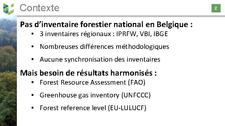 Contexte 2 Pas d’inventaire forestier national en Belgique : • 3 inventaires régionaux :