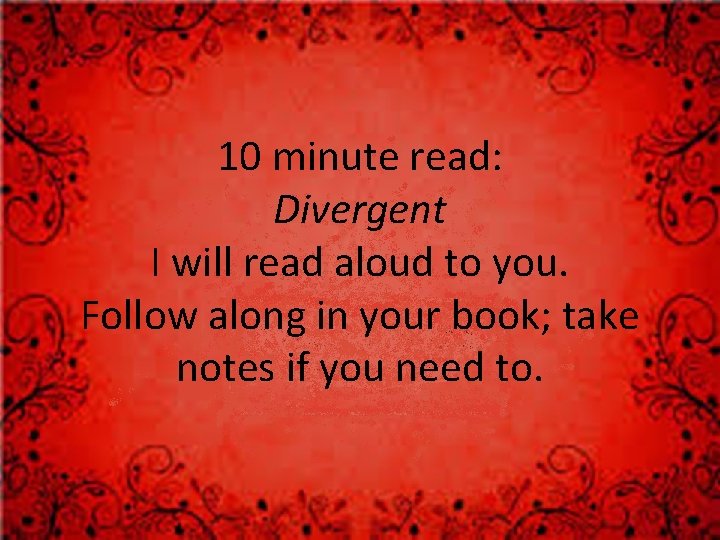 10 minute read: Divergent I will read aloud to you. Follow along in your
