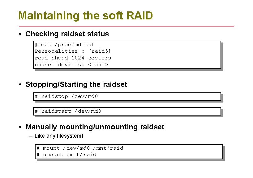 Maintaining the soft RAID • Checking raidset status # cat /proc/mdstat Personalities : [raid