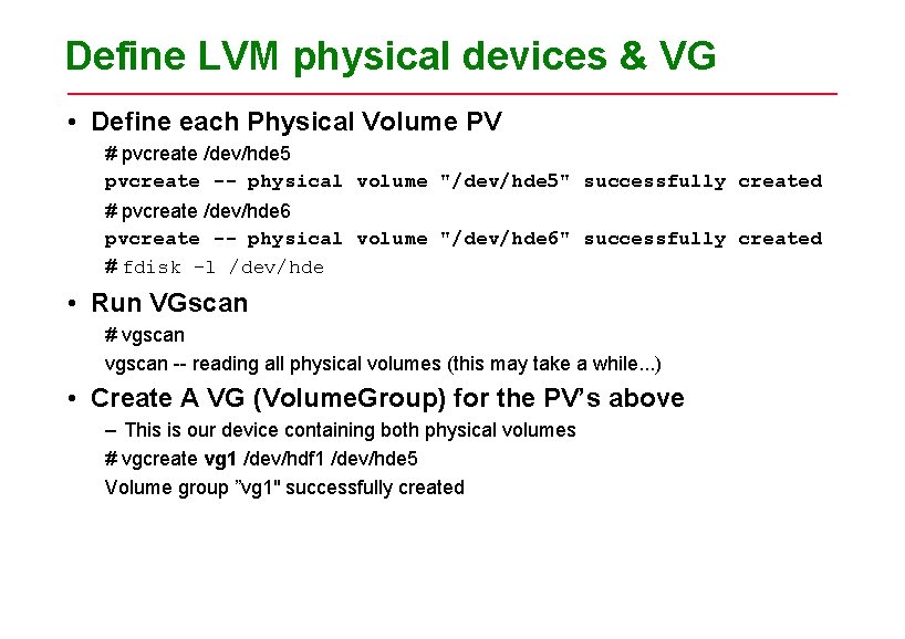 Define LVM physical devices & VG • Define each Physical Volume PV # pvcreate