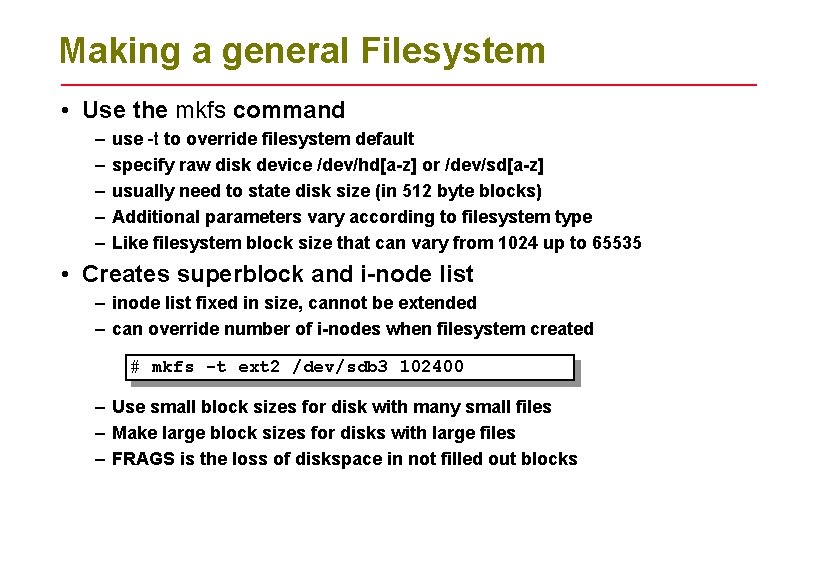 Making a general Filesystem • Use the mkfs command – – – use -t