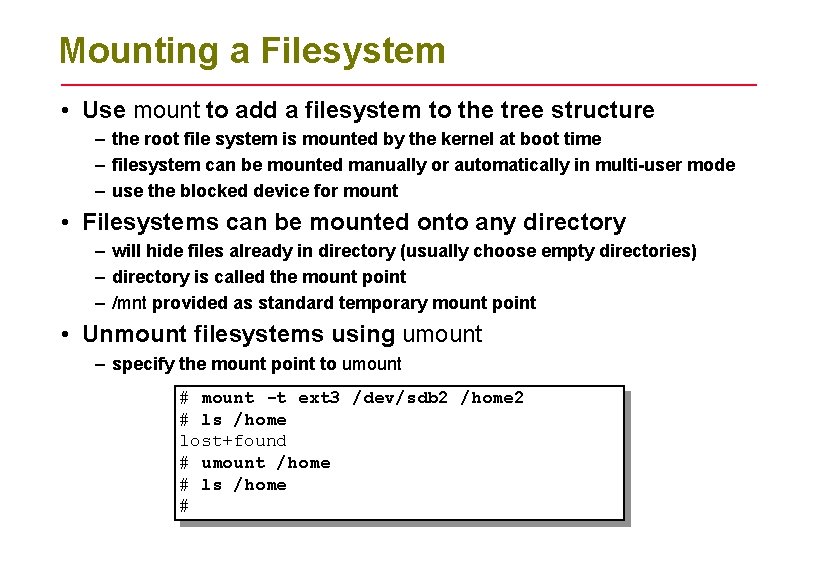 Mounting a Filesystem • Use mount to add a filesystem to the tree structure