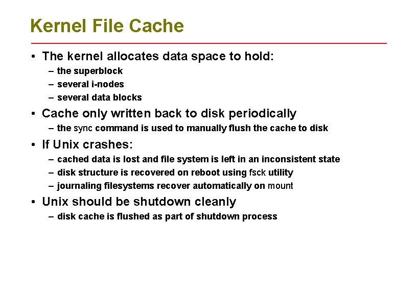 Kernel File Cache • The kernel allocates data space to hold: – the superblock