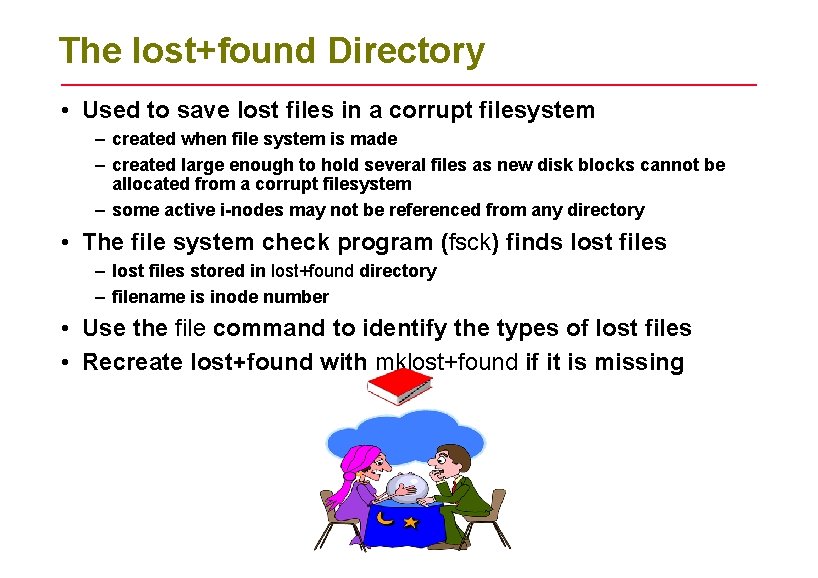 The lost+found Directory • Used to save lost files in a corrupt filesystem –