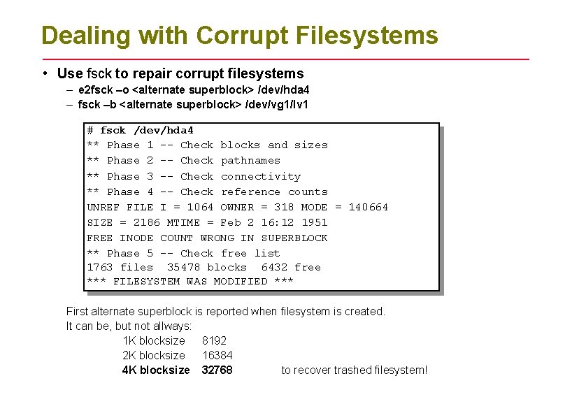 Dealing with Corrupt Filesystems • Use fsck to repair corrupt filesystems – e 2