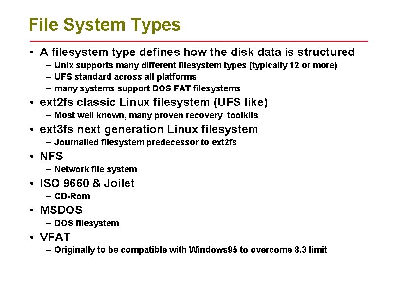 File System Types • A filesystem type defines how the disk data is structured