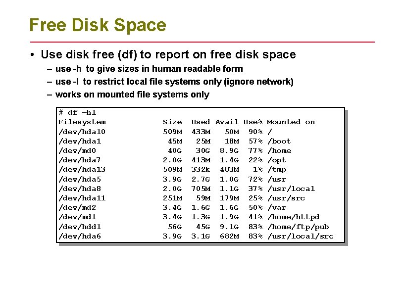 Free Disk Space • Use disk free (df) to report on free disk space