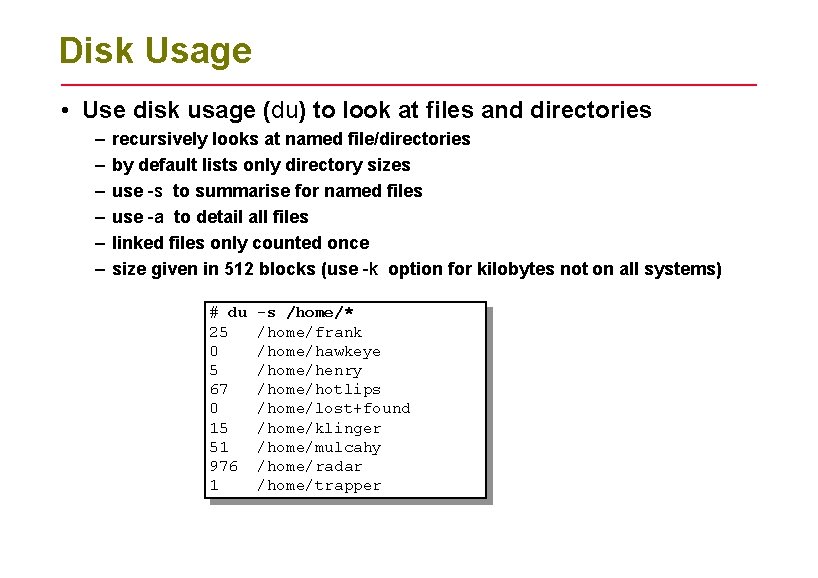 Disk Usage • Use disk usage (du) to look at files and directories –