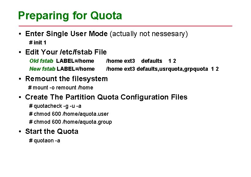 Preparing for Quota • Enter Single User Mode (actually not nessesary) # init 1