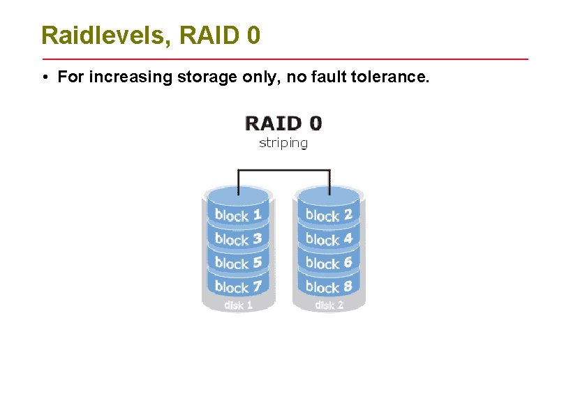 Raidlevels, RAID 0 • For increasing storage only, no fault tolerance. 