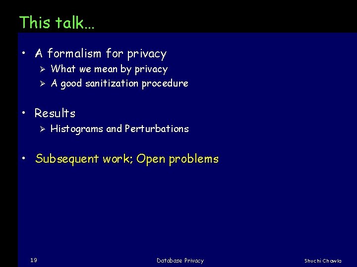 This talk… • A formalism for privacy What we mean by privacy Ø A